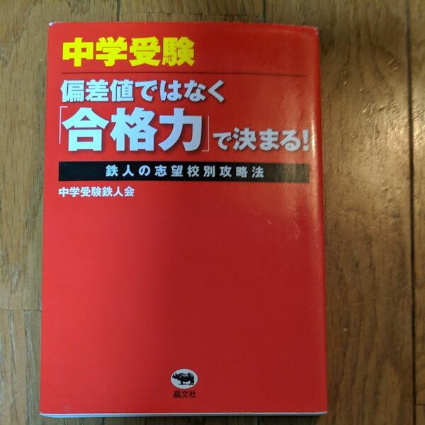 中学受験偏差値ではなく「合格力」で決まる！　鉄人の志望校別攻略法 中学受験鉄人会／著