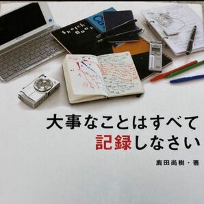 大事なことはすべて記録しなさい 鹿田尚樹／著