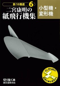 二宮康明の紙飛行機集 小型機・変形機: 新10機選6 (切りぬく本 新10機選 6)