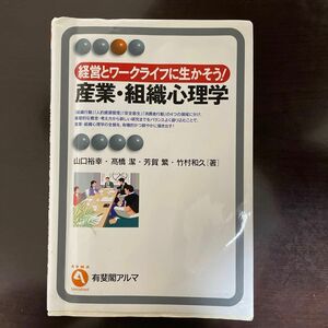 産業・組織心理学　経営とワークライフに生かそう！ （有斐閣アルマ　Ｓｐｅｃｉａｌｉｚｅｄ） 山口裕幸／著　高橋潔／著　他