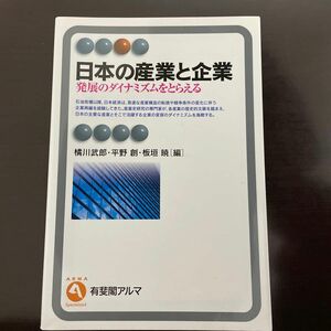 日本の産業と企業　発展のダイナミズムをとらえる （有斐閣アルマ　Ｓｐｅｃｉａｌｉｚｅｄ） 橘川武郎／編　平野創／編　板垣暁／編