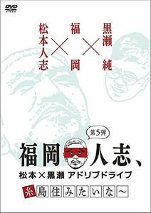 福岡人志、松本×黒瀬アドリブドライブ 第5弾 糸島住みたいな~ [DVD](中古品)