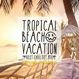 TROPICAL BEACH VACATION-Best Chill Out Mix- mixed by Groovy workshop(中古品)