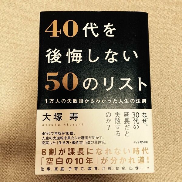 ４０代を後悔しない５０のリスト　１万人の失敗談からわかった人生の法則 （１万人の失敗談からわかった人生の法則） 大塚寿／著