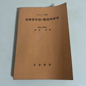 英語徹底的研究シリーズ グループ別 必修英単語の徹底的研究 西尾孝 吾妻書房 昭和41年発行 再版 参考書