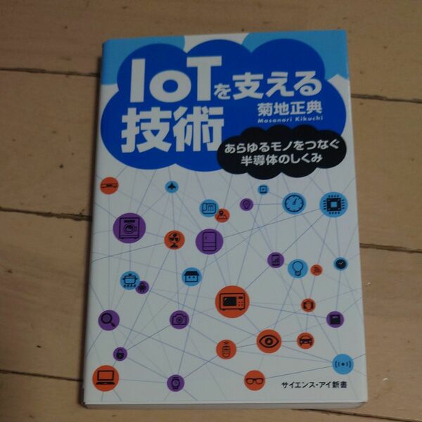 ＩｏＴを支える技術　あらゆるモノをつなぐ半導体のしくみ （サイエンス・アイ新書　ＳＩＳ－３７６） 菊地正典／著