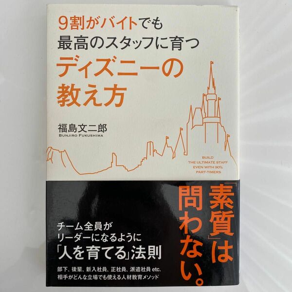 ９割がバイトでも最高のスタッフに育つディズニーの教え方 （９割がバイトでも最高のスタッフに育つ） 福島文二郎／著