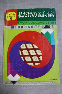 中古 書籍　CQ出版社 つくるシリーズ５　私だけのマイコン設計＆製作　マイコンピュータ・プランニングA～Z　昭和56年7月20日 第7版