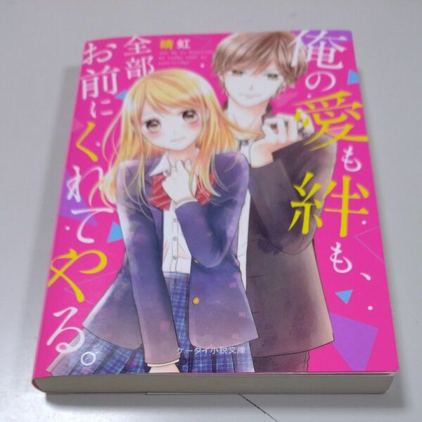 【スターツ出版・ケータイ小説文庫】「俺の愛も絆も、全部お前にくれてやる。」晴虹