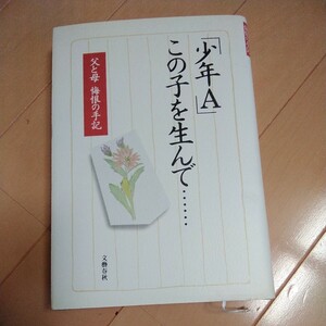 「少年Ａ」この子を生んで……　父と母悔恨の手記 「少年Ａ」の父母／著