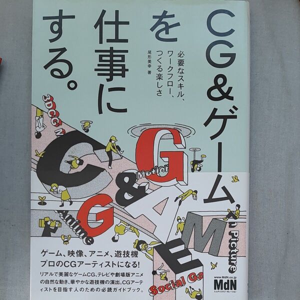 ＣＧ＆ゲームを仕事にする。　必要なスキル、ワークフロー、つくる楽しさ 尾形美幸／著