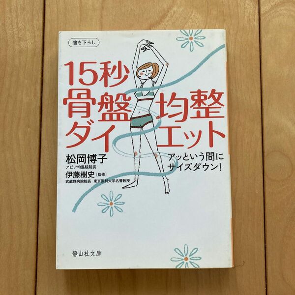 １５秒骨盤均整ダイエット　アッという間にサイズダウン！ （静山社文庫　Ｂま１－１） 松岡博子／著　伊藤樹史／監修