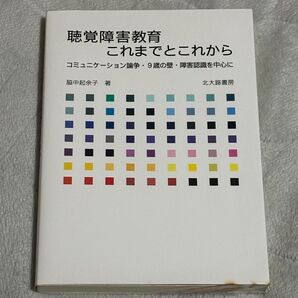 聴覚障害教育これまでとこれから コミュニケーション論争・9歳の壁・障害認識を中心に 脇中起余子/著