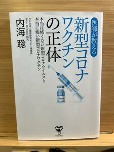 医師が教える新型コロナワクチンの正体　本当は怖くない新型コロナウイルスと本当に怖い新型コロナワクチン 内海聡／著