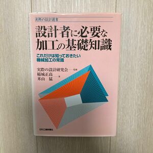 設計者に必要な加工の基礎知識　これだけは知っておきたい機械加工の常識 （実際の設計選書） 稲城正高／著　米山猛／著