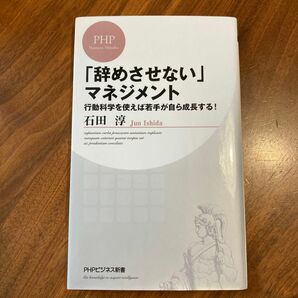 「辞めさせない」マネジメント　行動科学を使えば若手が自ら成長する！ （ＰＨＰビジネス新書　３３９） 石田淳／著