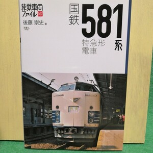 国鉄５８１系特急形電車 （旅鉄車両ファイル　００７） 後藤崇史／著