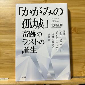 「かがみの孤城」奇跡のラストの誕生 源流「エヴァンゲリオン」「まどかマギカ」と虚構と現実の芸術論 北村正裕/著