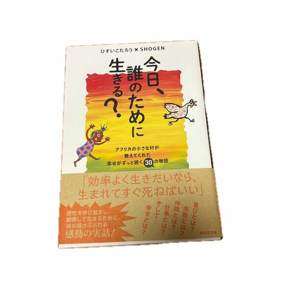 今日、誰のために生きる？　アフリカの小さな村が教えてくれた幸せがずっと続く３０の物語 ひすいこたろう／著　ＳＨＯＧＥＮ／著