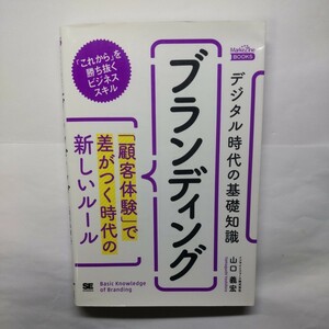 デジタル時代の基礎知識『ブランディング』　「顧客体験」で差がつく時代の新しいルール （ＭａｒｋｅＺｉｎｅ　ＢＯＯＫＳ） 山口義宏／著