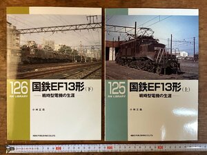 HH-8002■送料込■国鉄 EF13型 戦時型 電機の生涯 125 126 上 下 2冊まとめて 2010年 小林正義 鉄道 貨物 写真 /くFUら