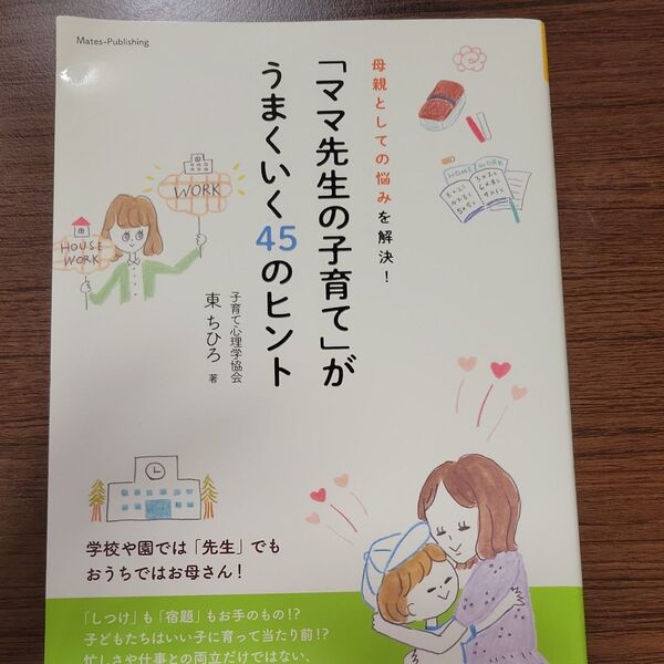 「ママ先生の子育て」がうまくいく４５のヒント　母親としての悩みを解決！ （マミーズブック） 東ちひろ／著