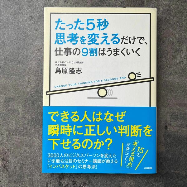 たった５秒思考を変えるだけで、仕事の９割はうまくいく 鳥原隆志／著 （978-4-8061-4453-3）