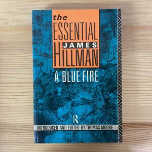 【英語洋書】THE ESSENTIAL JAMES HILLMAN: A Blue Fire / Thomas Moore（編）【ジェイムズ・ヒルマン 精神分析】