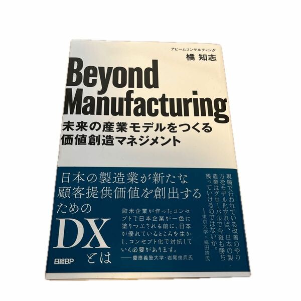 Ｂｅｙｏｎｄ　Ｍａｎｕｆａｃｔｕｒｉｎｇ　未来の産業モデルをつくる価値創造マネジメント 橘知志／著