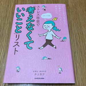 ストレス社会で「考えなくていいこと」リスト　どうしようもなく仕事が「しんどい」あなたへ 井上 智介／著