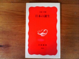 C02　日本の誕生　 吉田 孝　 (岩波新書 ) 　2005年発行　金印　卑弥呼　広開土王碑　ワカタケル　任那　遣隋使　乙巳の変　白村江の戦