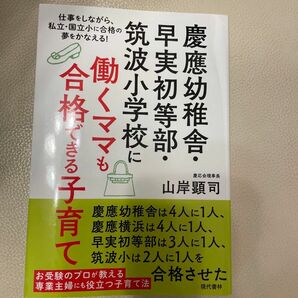 慶應幼稚舎・早実初等部・筑波小学校に働くママも合格できる子育て　仕事をしながら、私立・国立小に合格の夢をかなえる！ 山岸顕司／著