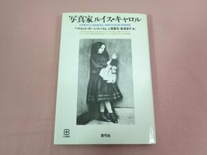 『 写真家ルイス・キャロル 写真叢書 』 ヘルムット・ガーンズハイム 人見憲司 金澤淳子/訳 青弓社