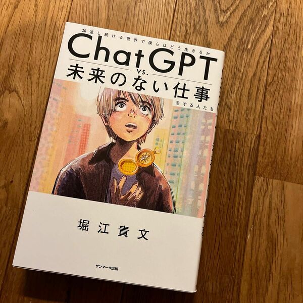 ＣｈａｔＧＰＴ　ｖｓ．未来のない仕事をする人たち　加速し続ける世界で僕らはどう生きるか 堀江貴文／著