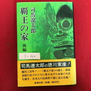 f-464※4/覇王の家 後編 著者:司馬遼太郎 昭和48年10月25日発行 徳川三百年! 〈覇王の家〉の礎を、隷属忍従の日々のうちに築きあげた…