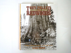 【洋書・アメリカ】Hank Jonston「彼らはレッドウッドを倒した」（2007年14刷）レッドウッド 巨木 ハイシエラの水路とレール 林業 歴史