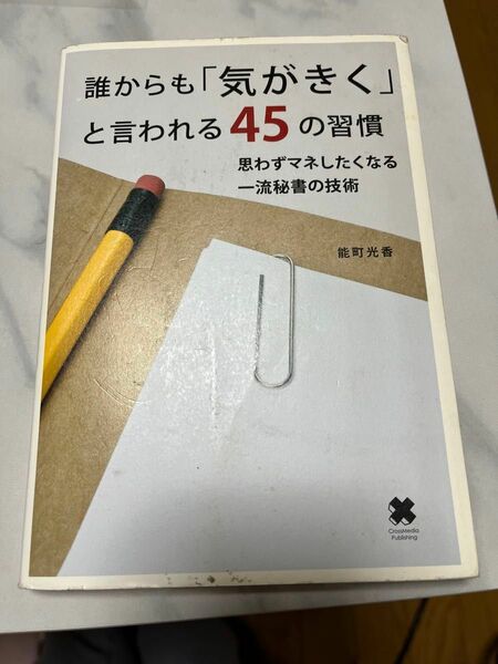 誰からも「気がきく」と言われる４５の習慣　思わずマネしたくなる一流秘書の技術 能町光香／〔著〕