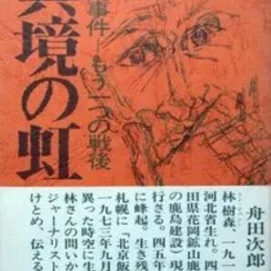 『異境の虹　－花岡事件 もう一つの戦後－』　舟田次郎　※鹿島組（鹿島建設）の秋田・花岡鉱山に中国から強制連行され、蜂起した男の人生