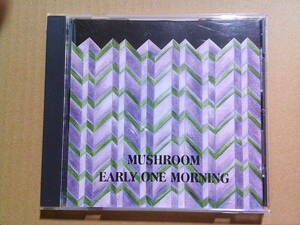 MUSHROOM[EARLY ONE MORNING]CD LW 