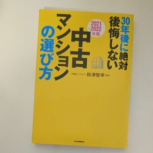 ３０年後に絶対後悔しない中古マンションの選び方　２０２１～２０２２年版 （３０年後に絶対後悔しない） 秋津智幸／監修