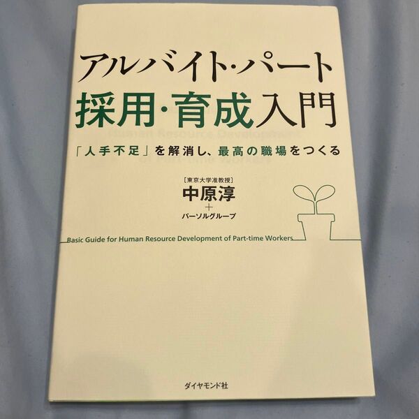 アルバイト・パート採用・育成入門　「人手不足」を解消し、最高の職場をつくる 中原淳／著　パーソルグループ／著