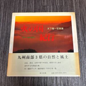 直筆サイン入り●火の国 紀行 木下陽一 写真集/熊本 宮崎 鹿児島/1995年/東方出版/自然/風土/紀行集/撮影 データ/地図/年中行事一覧★435-2