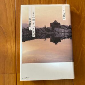 きみの知らないところで世界は動く　片山　恭一