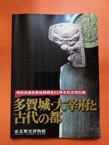 多賀城・太宰府と古代の都　図録　東北歴史博物館　　　特別史跡多賀城跡調査50周年記念特別展