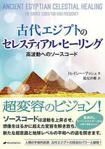 古代エジプトのセレスティアル・ヒーリング ― 高波動へのソースコード [単行本（ソフトカバー）] トレイシー・アッシュ; 鏡見 沙椰