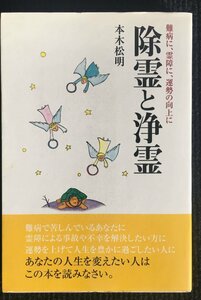 除霊と浄霊　難病に、霊障に、運勢の向上に 本木松明／〔著〕