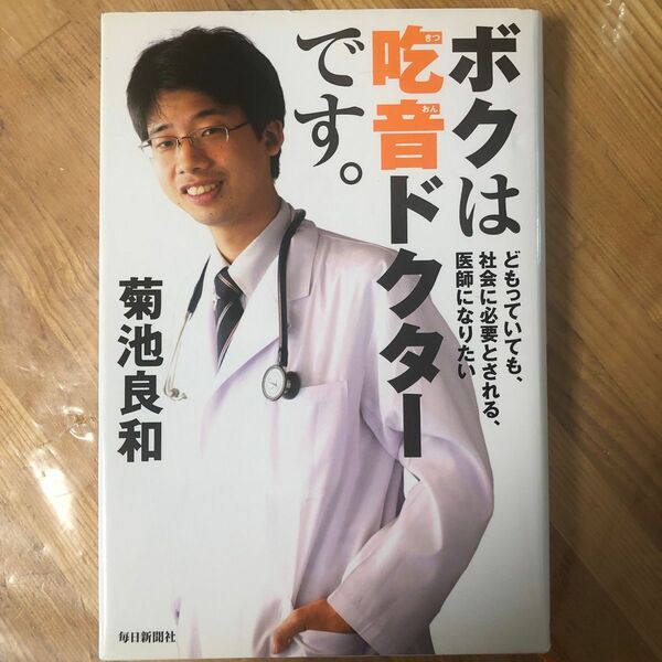 ボクは吃音ドクターです。　どもっていても、社会に必要とされる、医師になりたい 菊池良和／著