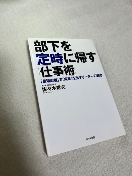 部下を定時に帰す「仕事術」 : 「最短距離」で「成果」を出すリーダーの知恵