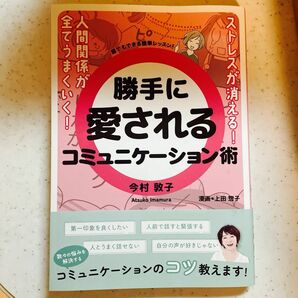 勝手に愛されるコミュニケーション術　誰でもできる簡単レッスン！ 今村敦子／著