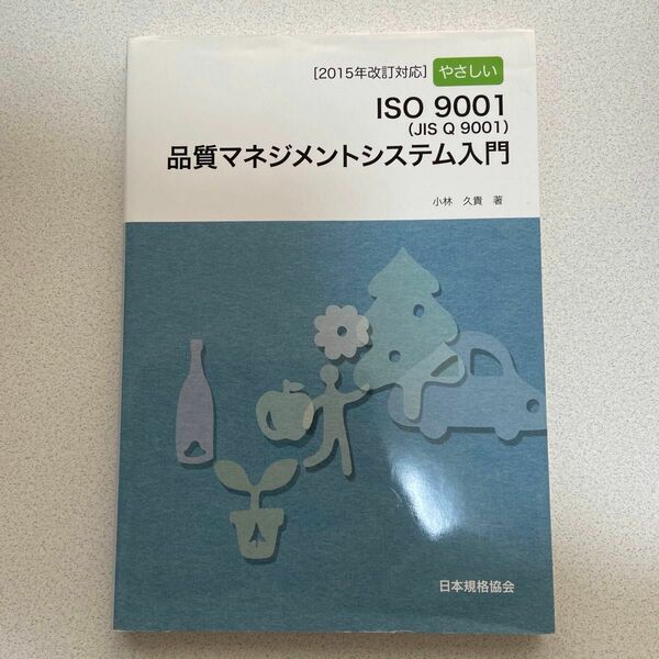 やさしいＩＳＯ９００１〈ＪＩＳ　Ｑ　９００１〉品質マネジメントシステム入門 （やさしい） 小林久貴／著